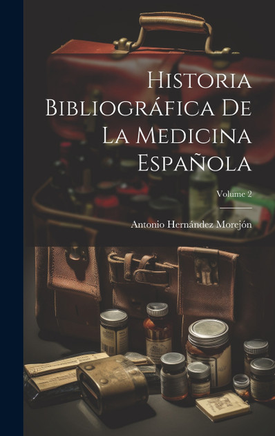 Historia Bibliográfica De La Medicina Española; Volume 2 Historia Bibliográfica De La Medicina Española; Volume 2