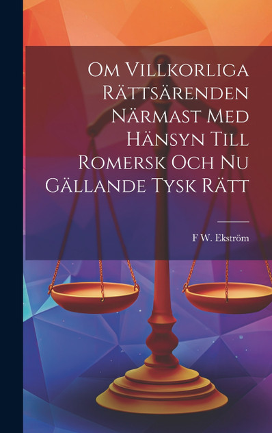 Om Villkorliga Rättsärenden Närmast Med Hänsyn Till Romersk Och Nu Gällande Tysk Rätt