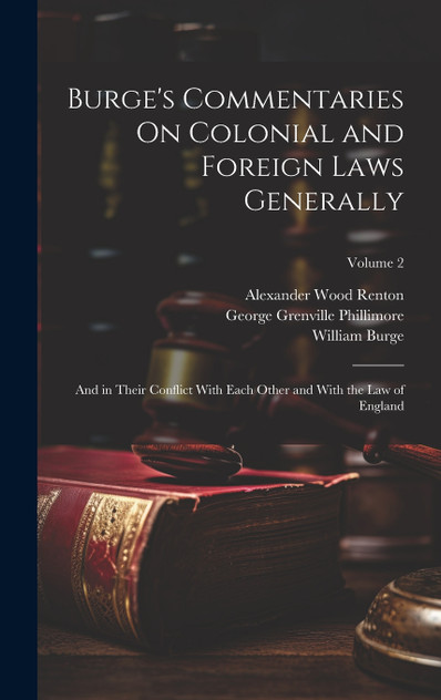 Burge's Commentaries On Colonial and Foreign Laws Generally Burge's Commentaries On Colonial and Foreign Laws Generally