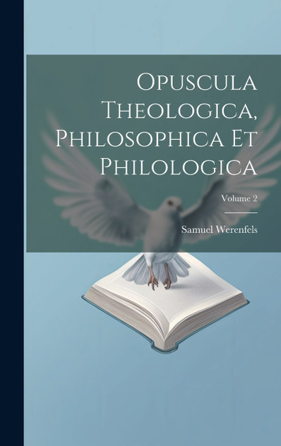 Opuscula Theologica, Philosophica Et Philologica; Volume 2 Opuscula Theologica, Philosophica Et Philologica; Volume 2