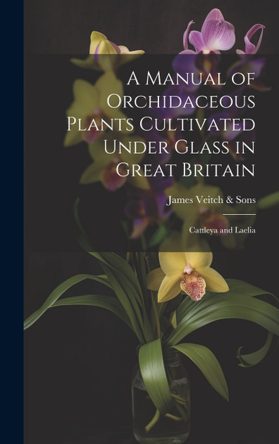 A Manual of Orchidaceous Plants Cultivated Under Glass in Great Britain A Manual of Orchidaceous Plants Cultivated Under Glass in Great Britain