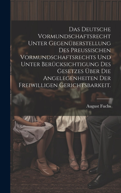 Das deutsche Vormundschaftsrecht unter Gegenüberstellung des preußischen Vormundschaftsrechts und unter Berücksichtigung des Gesetzes über die Angelegenheiten der freiwilligen Gerichtsbarkeit. Das deutsche Vormundschaftsrecht unter Gegenüberstellung des preußischen Vormundschaftsrechts und unter Berücksichtigung des Gesetzes über die Angelegenheiten der freiwilligen Gerichtsbarkeit.
