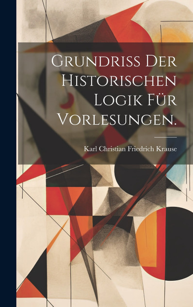 Grundriss der historischen Logik für Vorlesungen.