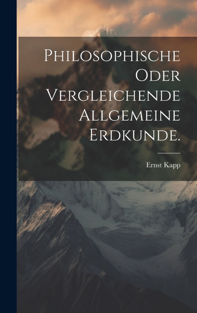 Philosophische oder Vergleichende allgemeine Erdkunde. Philosophische oder Vergleichende allgemeine Erdkunde.