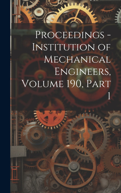 Proceedings - Institution of Mechanical Engineers, Volume 190, part 1