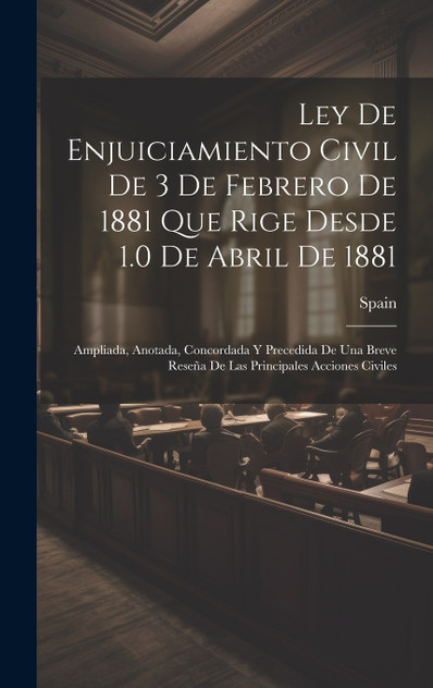 Ley De Enjuiciamiento Civil De 3 De Febrero De 1881 Que Rige Desde 1.0 De Abril De 1881 Ley De Enjuiciamiento Civil De 3 De Febrero De 1881 Que Rige Desde 1.0 De Abril De 1881