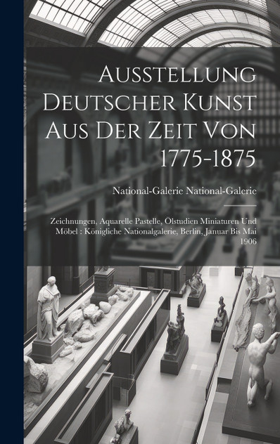 Ausstellung Deutscher Kunst Aus Der Zeit Von 1775-1875 Ausstellung Deutscher Kunst Aus Der Zeit Von 1775-1875