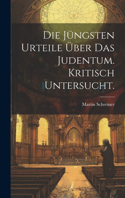 Die Jüngsten Urteile Über Das Judentum. Kritisch untersucht.