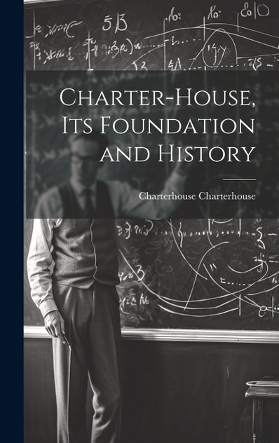 Charter-House, Its Foundation and History