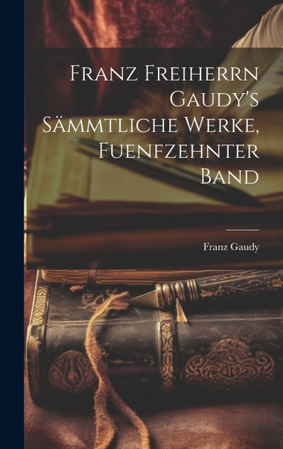 Franz Freiherrn Gaudy's Sämmtliche Werke, fuenfzehnter Band