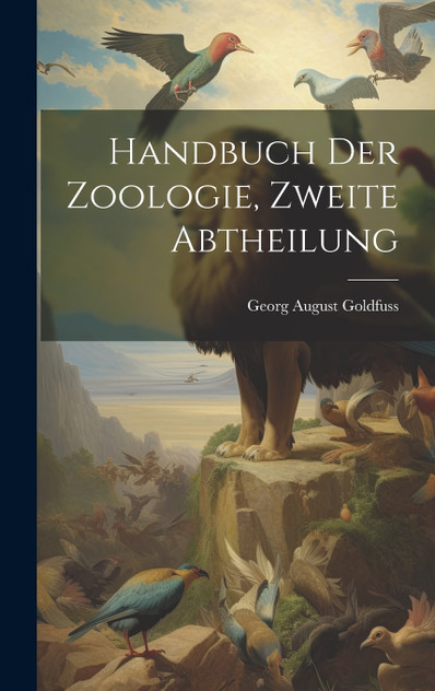 Handbuch Der Zoologie, Zweite Abtheilung Handbuch Der Zoologie, Zweite Abtheilung