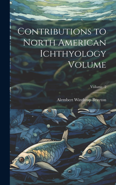 Contributions to North American Ichthyology Volume; Volume 2 Contributions to North American Ichthyology Volume; Volume 2