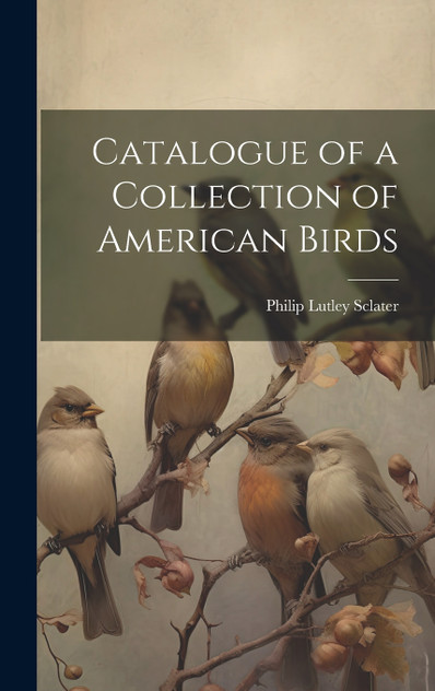 Catalogue of a Collection of American Birds Catalogue of a Collection of American Birds