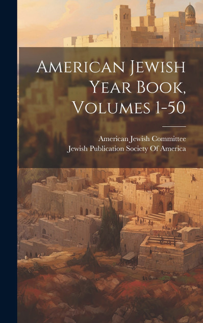 American Jewish Year Book, Volumes 1-50 American Jewish Year Book, Volumes 1-50