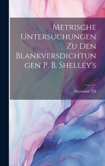 Metrische Untersuchungen Zu Den Blankversdichtungen P. B. Shelley's