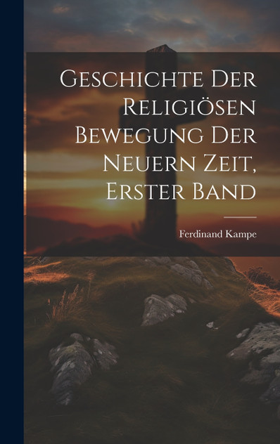 Geschichte der religiösen Bewegung der neuern Zeit, Erster Band Geschichte der religiösen Bewegung der neuern Zeit, Erster Band