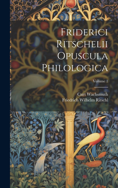 Friderici Ritschelii Opuscula Philologica; Volume 1 Friderici Ritschelii Opuscula Philologica; Volume 1