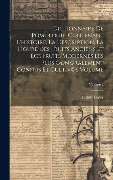 Dictionnaire de pomologie, contenant l'histoire, la description, la figure des fruits anciens et des fruits modernes les plus g©n©ralement connus et cultiv©s Volume; Volume 2