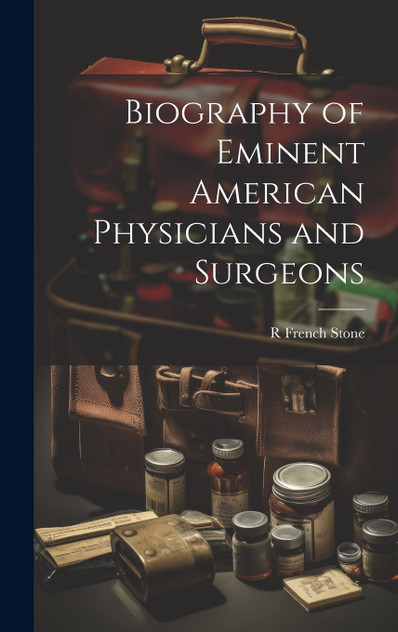 Biography of Eminent American Physicians and Surgeons Biography of Eminent American Physicians and Surgeons
