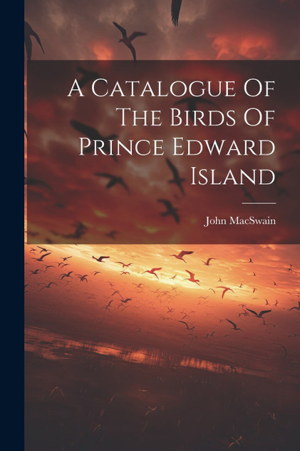 A Catalogue Of The Birds Of Prince Edward Island A Catalogue Of The Birds Of Prince Edward Island