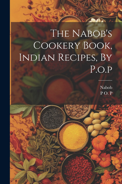 The Nabob's Cookery Book, Indian Recipes, By P.o.p