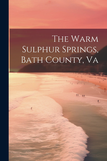 The Warm Sulphur Springs, Bath County, Va