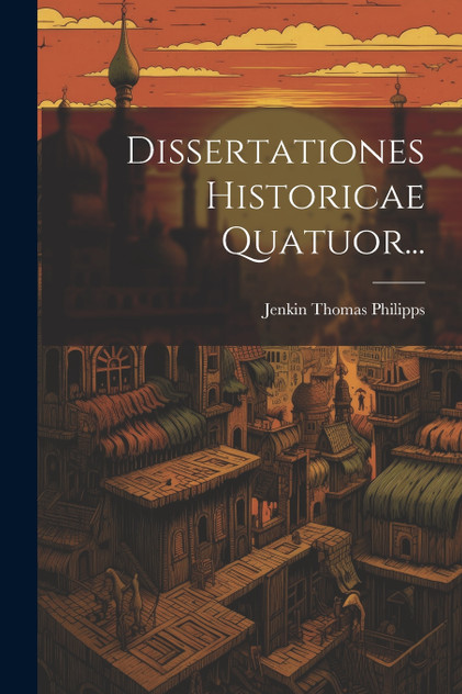 Dissertationes Historicae Quatuor... Dissertationes Historicae Quatuor...