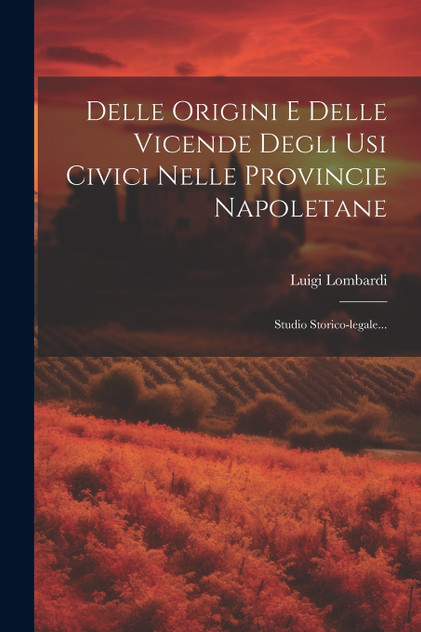 Delle Origini E Delle Vicende Degli Usi Civici Nelle Provincie Napoletane Delle Origini E Delle Vicende Degli Usi Civici Nelle Provincie Napoletane