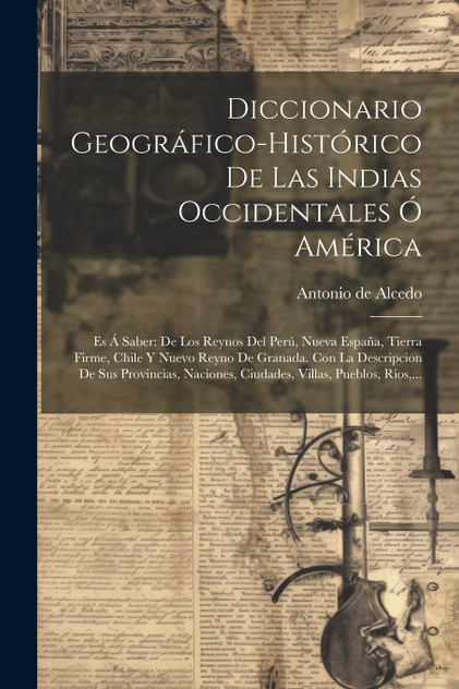 Diccionario Geográfico-histórico De Las Indias Occidentales Ó América Diccionario Geográfico-histórico De Las Indias Occidentales Ó América