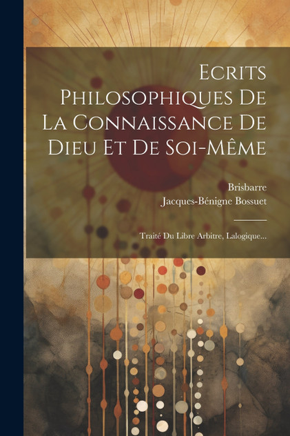 Ecrits Philosophiques De La Connaissance De Dieu Et De Soi-même Ecrits Philosophiques De La Connaissance De Dieu Et De Soi-même