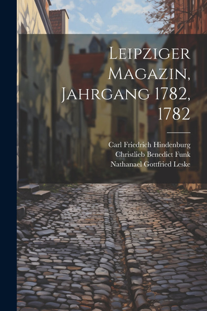 Leipziger Magazin, Jahrgang 1782, 1782 Leipziger Magazin, Jahrgang 1782, 1782