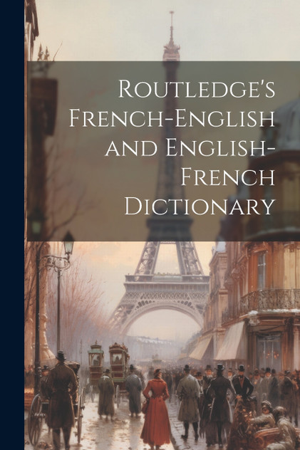 Routledge's French-English and English-French Dictionary Routledge's French-English and English-French Dictionary