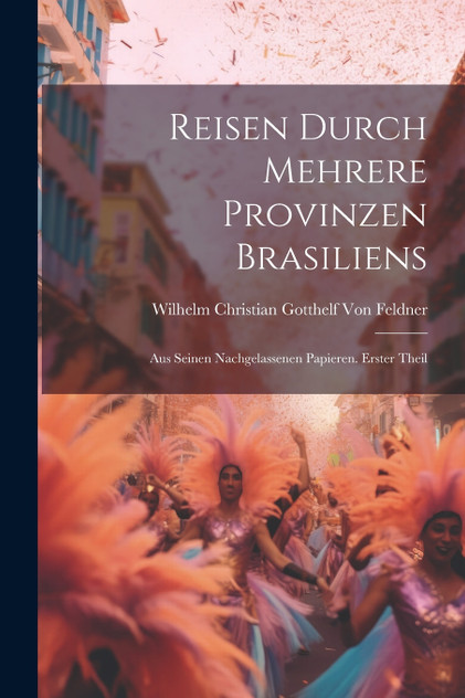 Reisen durch mehrere Provinzen Brasiliens Reisen durch mehrere Provinzen Brasiliens