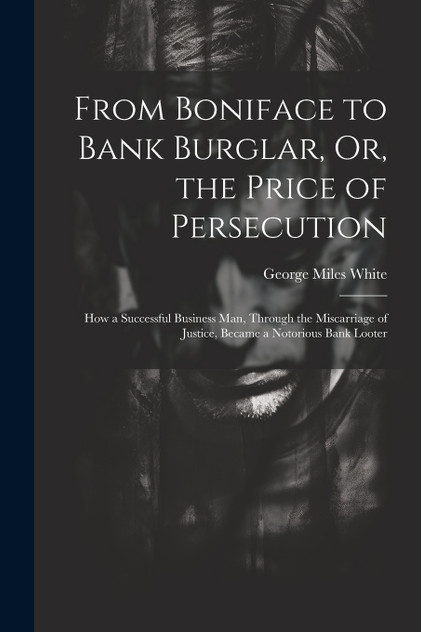 From Boniface to Bank Burglar, Or, the Price of Persecution From Boniface to Bank Burglar, Or, the Price of Persecution