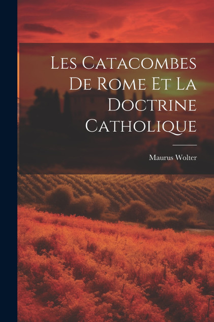 Les Catacombes De Rome Et La Doctrine Catholique Les Catacombes De Rome Et La Doctrine Catholique