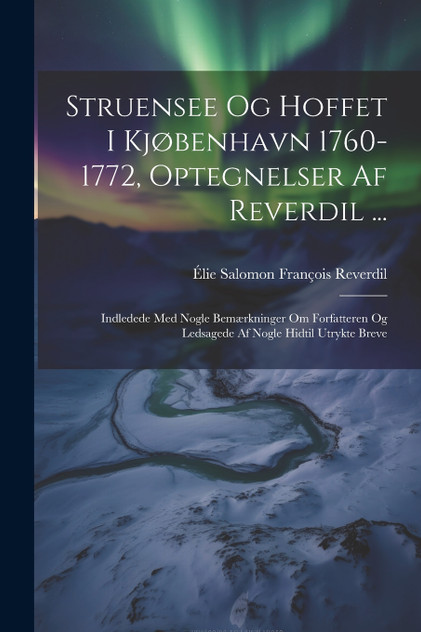 Struensee Og Hoffet I Kjøbenhavn 1760-1772, Optegnelser Af Reverdil ... Struensee Og Hoffet I Kjøbenhavn 1760-1772, Optegnelser Af Reverdil ...