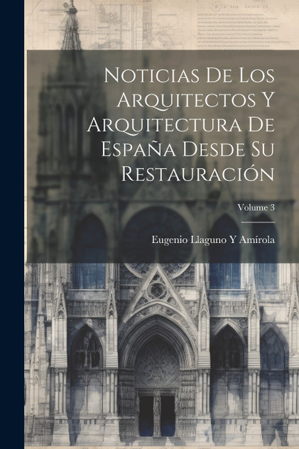 Noticias De Los Arquitectos Y Arquitectura De España Desde Su Restauración; Volume 3