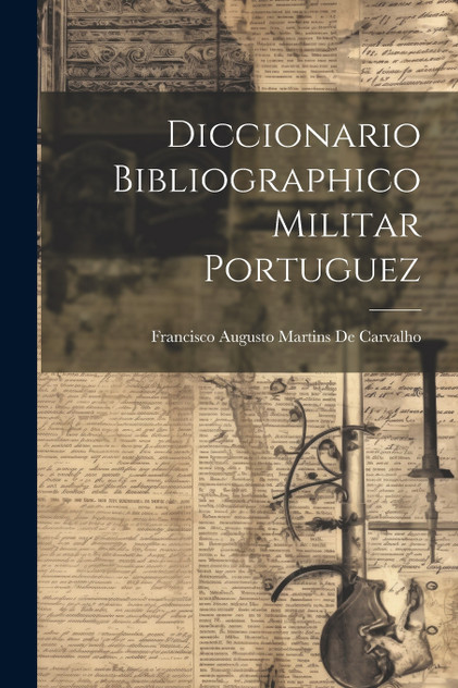 Diccionario Bibliographico Militar Portuguez Diccionario Bibliographico Militar Portuguez