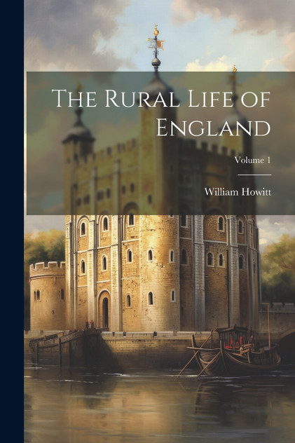 The Rural Life of England; Volume 1 The Rural Life of England; Volume 1