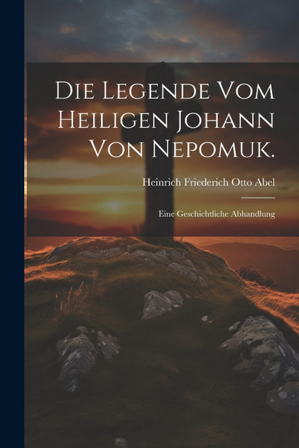 Die Legende vom Heiligen Johann von Nepomuk. Die Legende vom Heiligen Johann von Nepomuk.