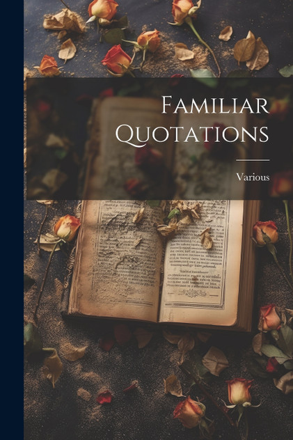 Familiar Quotations Familiar Quotations
