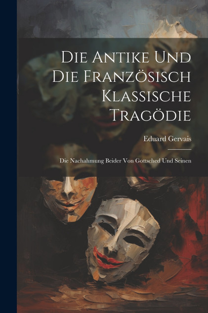 Die Antike und die Französisch Klassische Tragödie Die Antike und die Französisch Klassische Tragödie