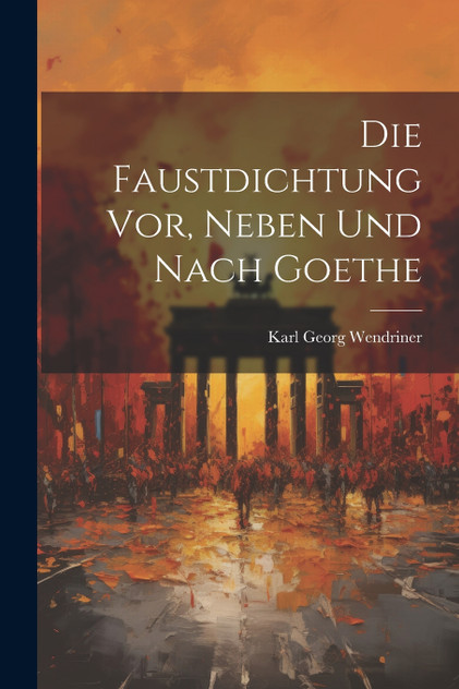 Die Faustdichtung vor, Neben und Nach Goethe Die Faustdichtung vor, Neben und Nach Goethe