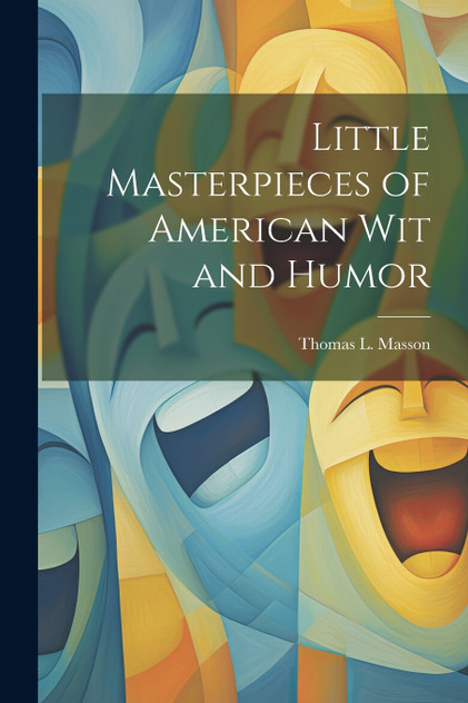 Little Masterpieces of American Wit and Humor Little Masterpieces of American Wit and Humor