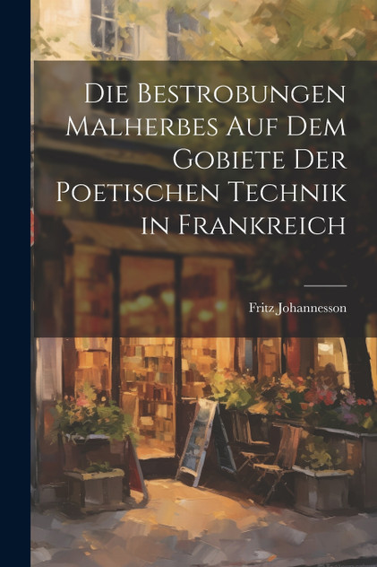 Die Bestrobungen Malherbes auf dem Gobiete der Poetischen Technik in Frankreich Die Bestrobungen Malherbes auf dem Gobiete der Poetischen Technik in Frankreich