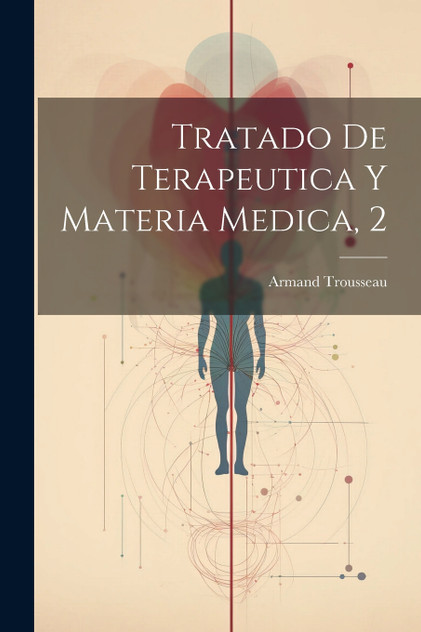Tratado De Terapeutica Y Materia Medica, 2 Tratado De Terapeutica Y Materia Medica, 2