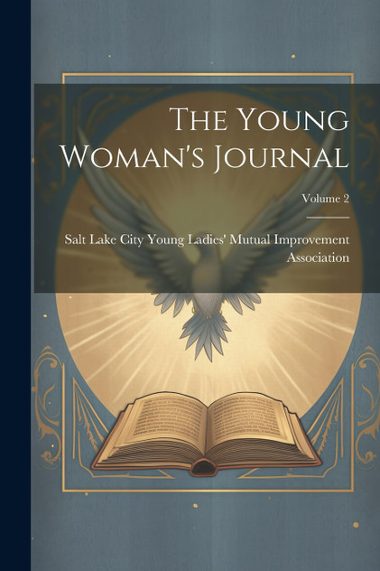 The Young Woman's Journal; Volume 2 The Young Woman's Journal; Volume 2
