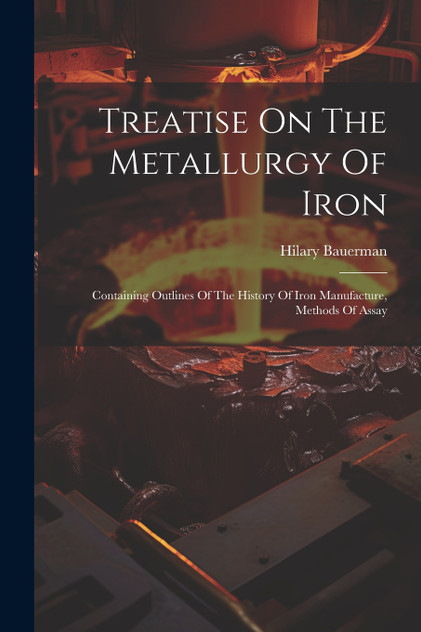 Treatise On The Metallurgy Of Iron Treatise On The Metallurgy Of Iron