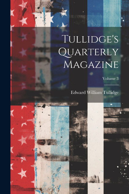 Tullidge's Quarterly Magazine; Volume 3 Tullidge's Quarterly Magazine; Volume 3