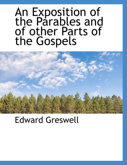 An Exposition of the Parables and of other Parts of the Gospels An Exposition of the Parables and of other Parts of the Gospels